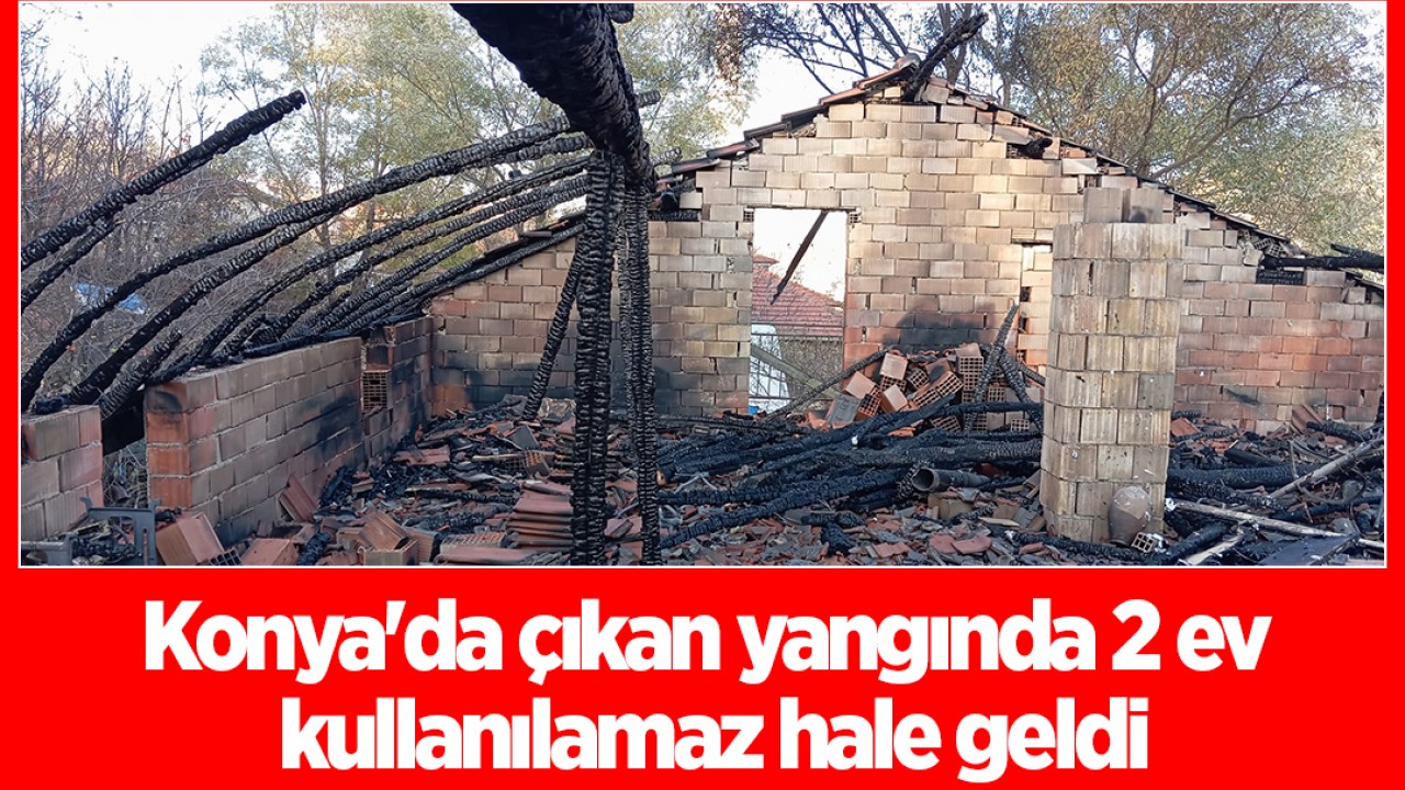 Konya'da çıkan yangında 2 ev kullanılamaz hale geldi