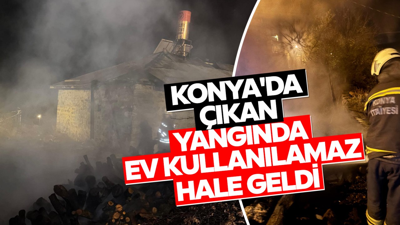 Konya'da çıkan yangında ev kullanılamaz hale geldi