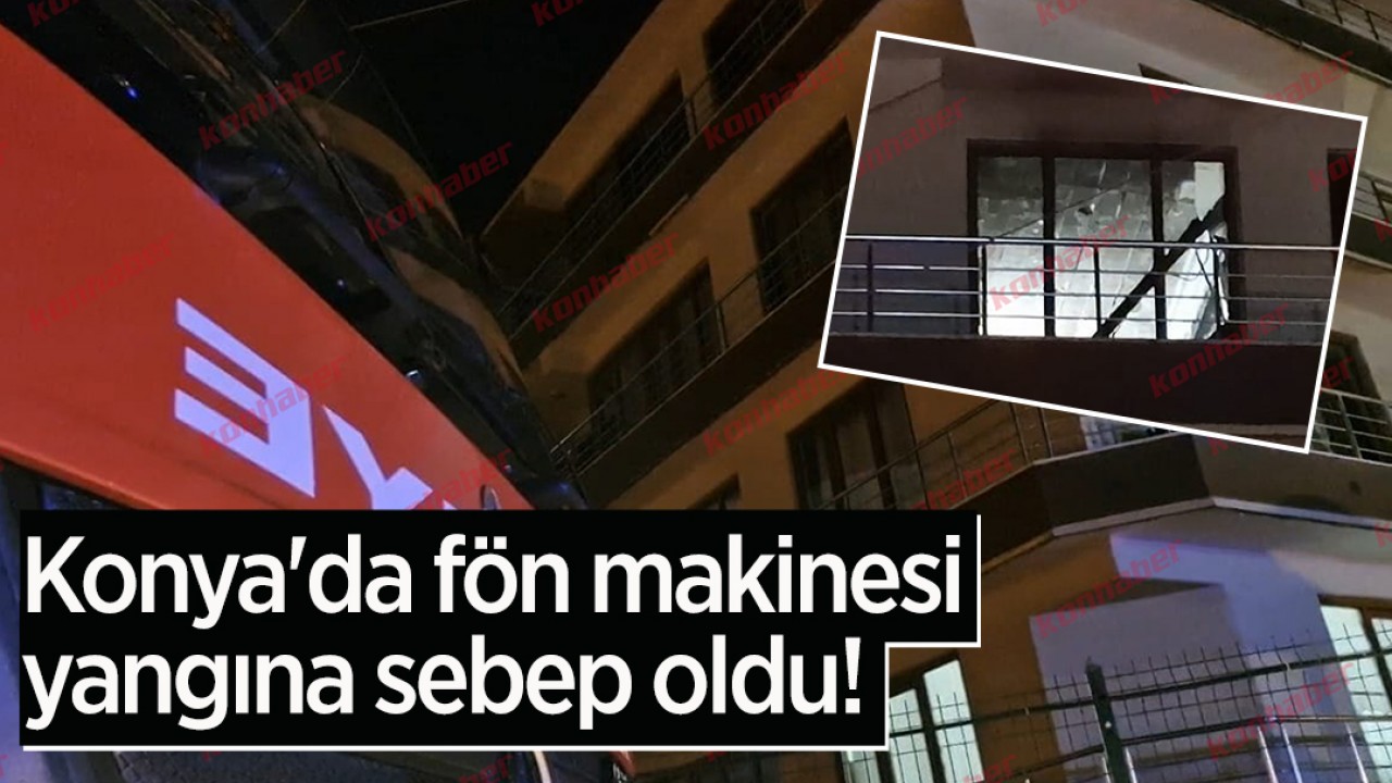 Konya'da fön makinesi yangına sebep oldu!