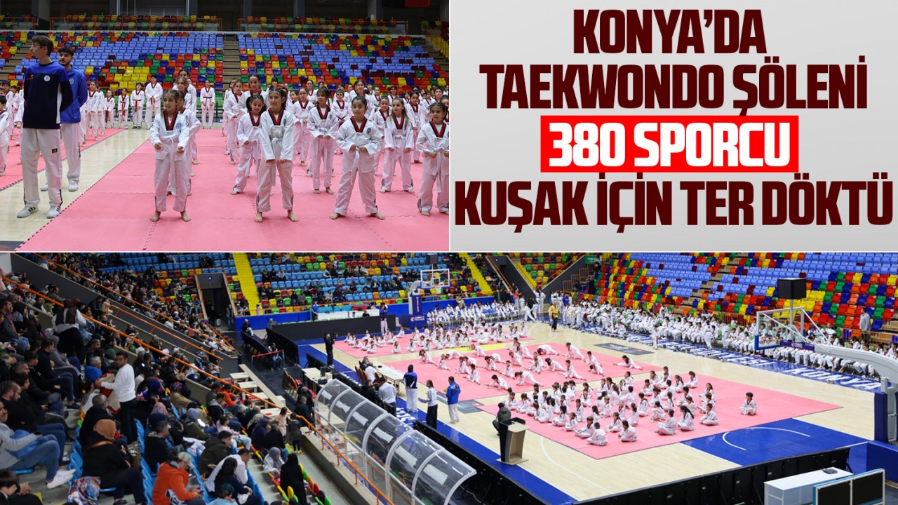Konya’da Taekwondo şöleni: 380 sporcu kuşak için ter döktü
