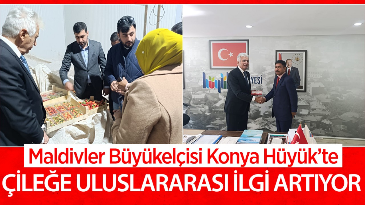 Maldivler Büyükelçisi Konya Hüyük’te: Çileğe uluslararası ilgi artıyor