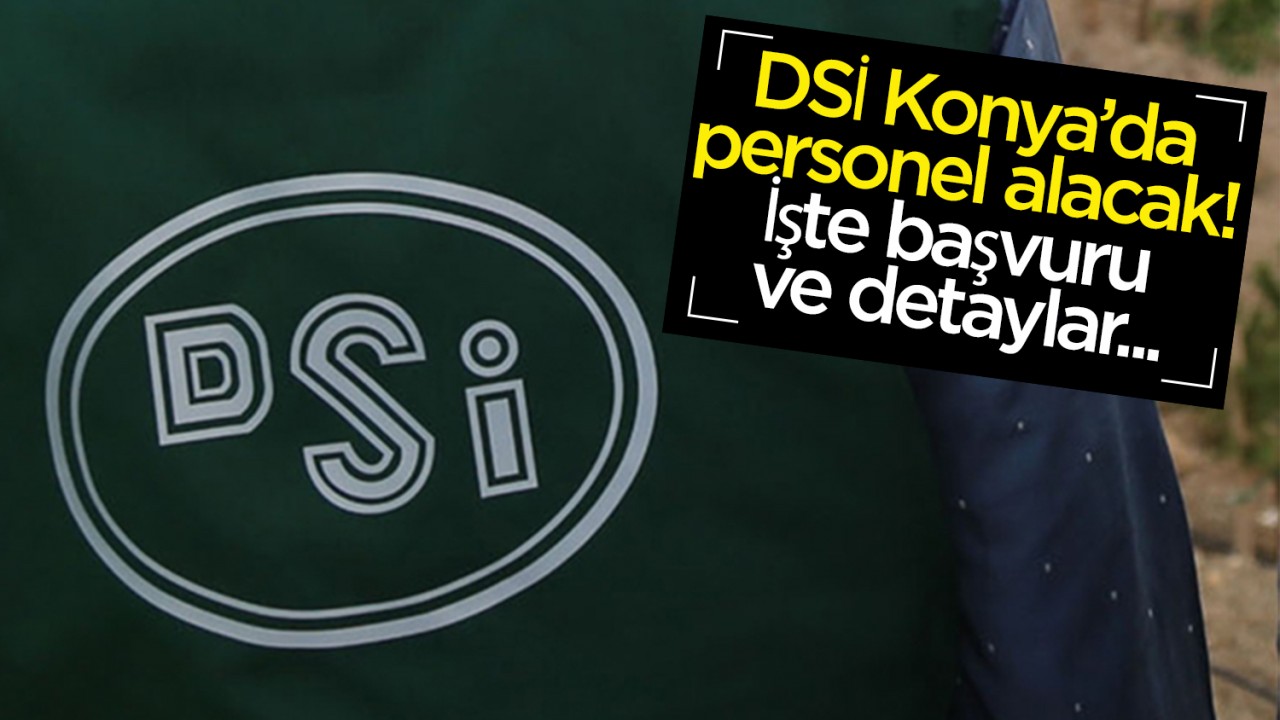 DSİ Konya’da personel alacak! İşte başvuru ve detaylar...
