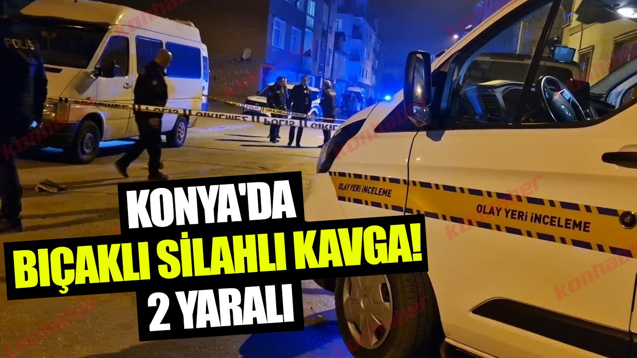 Konya'da bıçaklı silahlı kavga! 2 yaralı