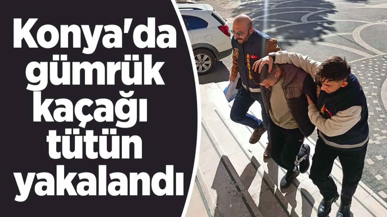 Konya'da gümrük kaçağı tütün yakalandı