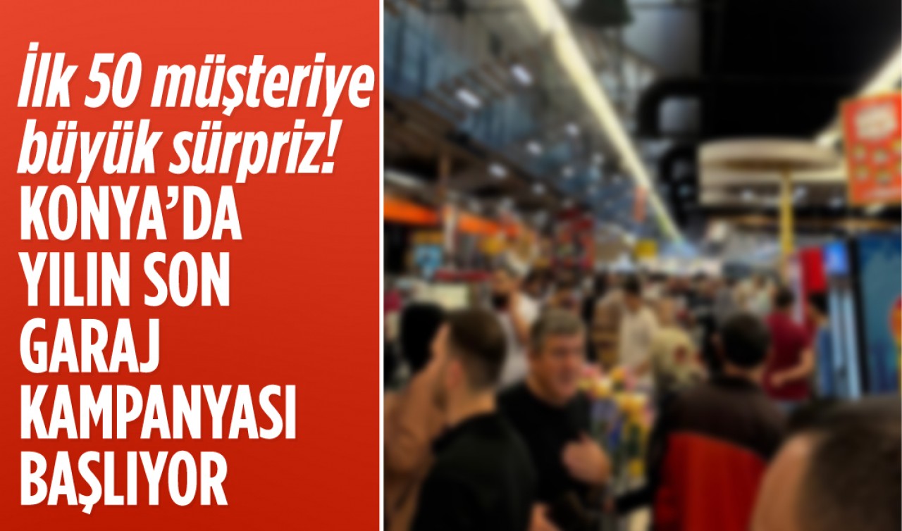 İlk 50 müşteriye büyük sürpriz! Konya'da yılın son garaj kampanyası başlıyor