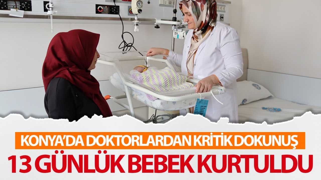 Konya’da doktorlardan kritik dokunuş: 13 günlük bebek kurtuldu
