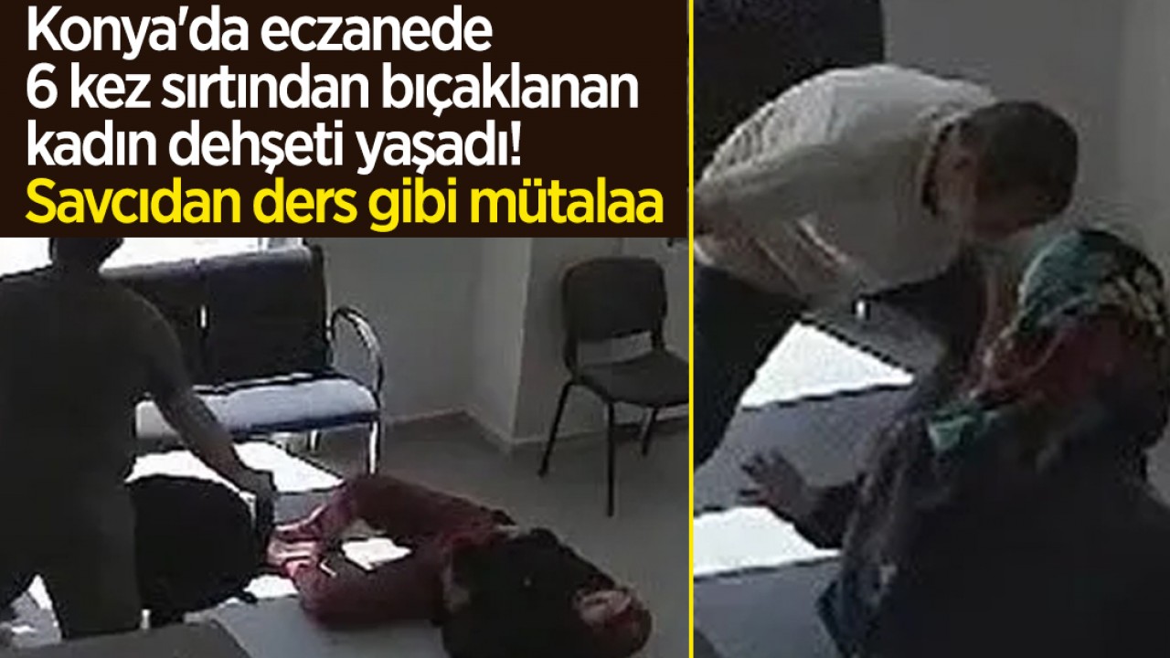 Konya'da eczanede 6 kez sırtından bıçaklanan kadın dehşeti yaşadı! Savcıdan ders gibi mütalaa