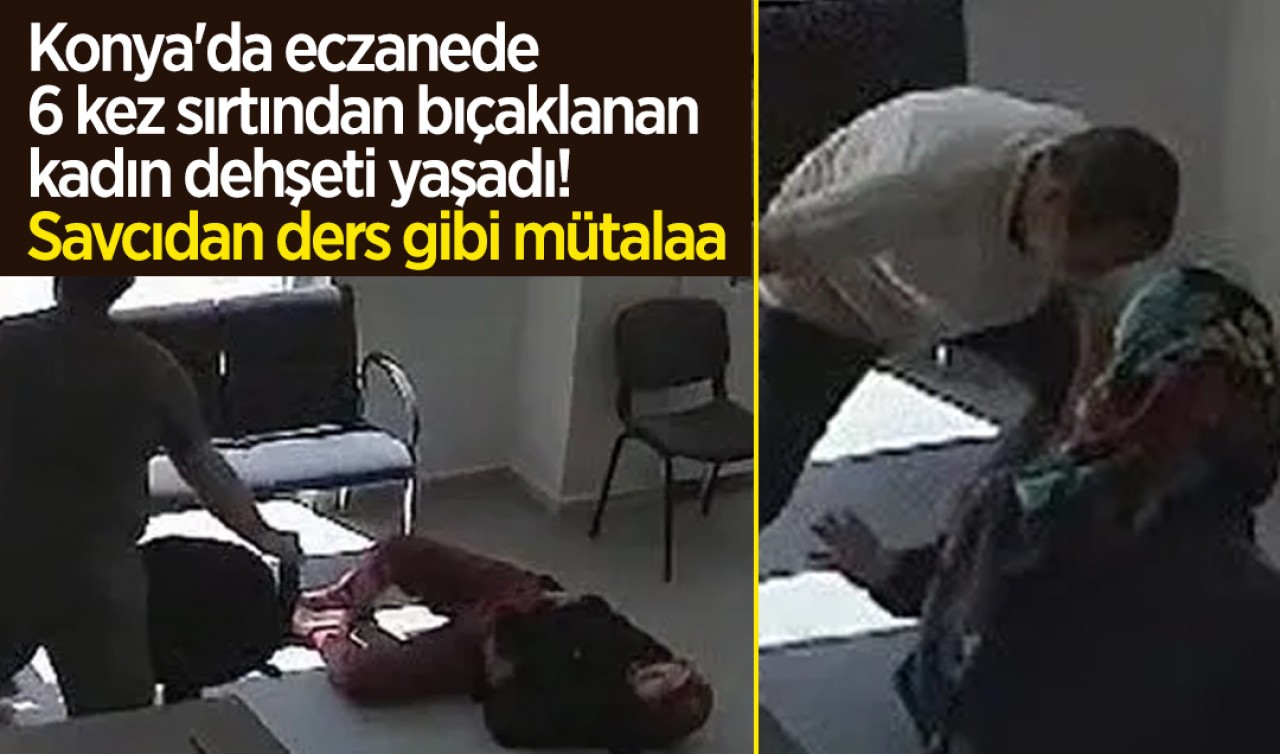 Konya'da eczanede 6 kez sırtından bıçaklanan kadın dehşeti yaşadı! Savcıdan ders gibi mütalaa