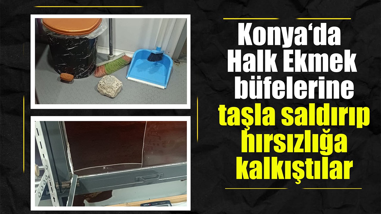 Konya'da Halk Ekmek büfelerine taşla saldırıp hırsızlığa kalkıştılar