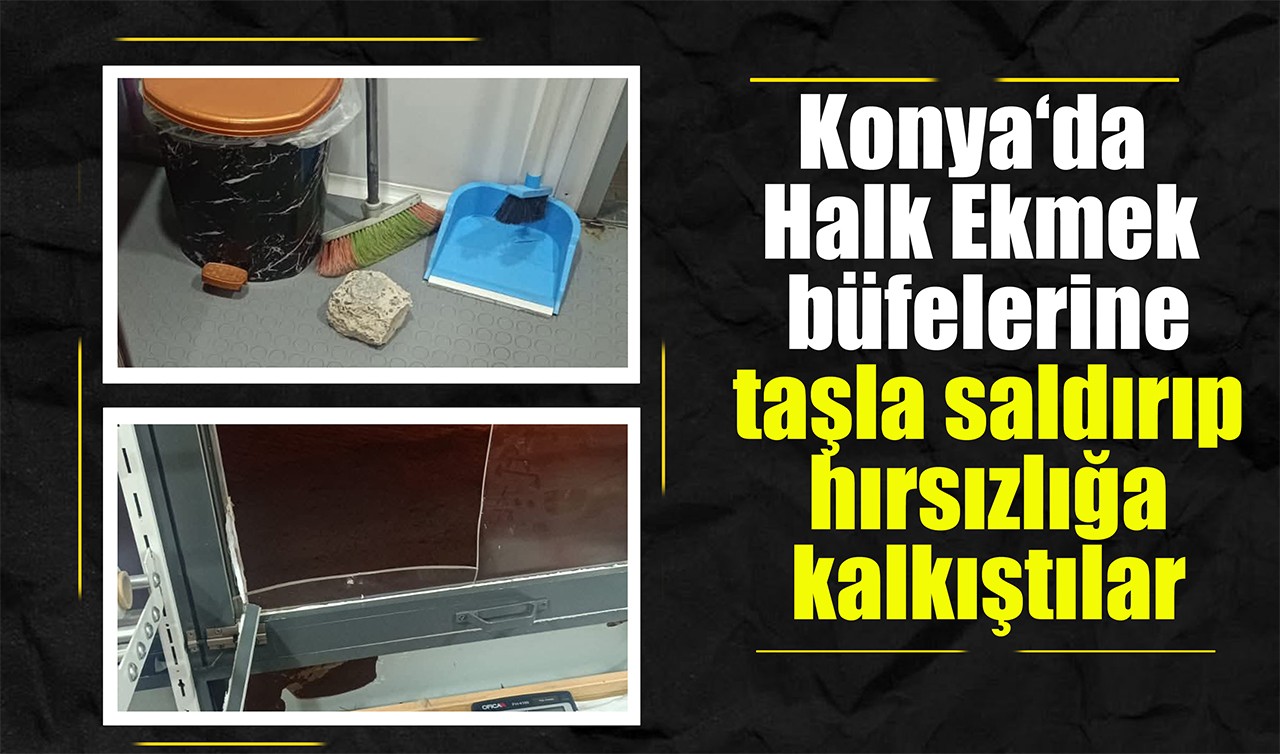 Konya'da Halk Ekmek büfelerine taşla saldırıp hırsızlığa kalkıştılar