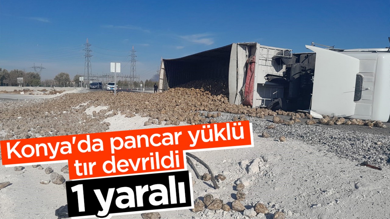 Konya'da pancar yüklü tır devrildi: 1 yaralı