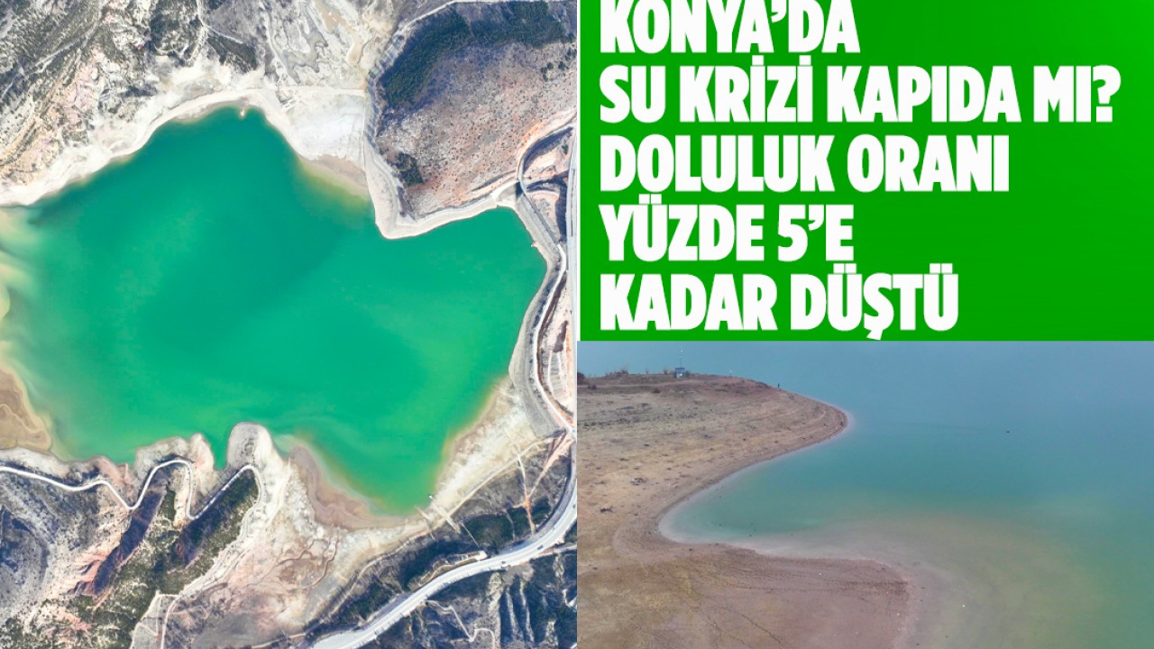 Konya’da su krizi kapıda mı? Doluluk oranı yüzde 5’e kadar düştü