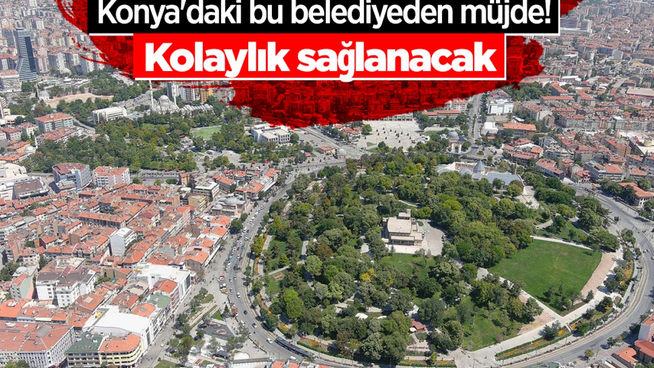 Konya'daki bu belediyeden müjde! Kolaylık sağlanacak