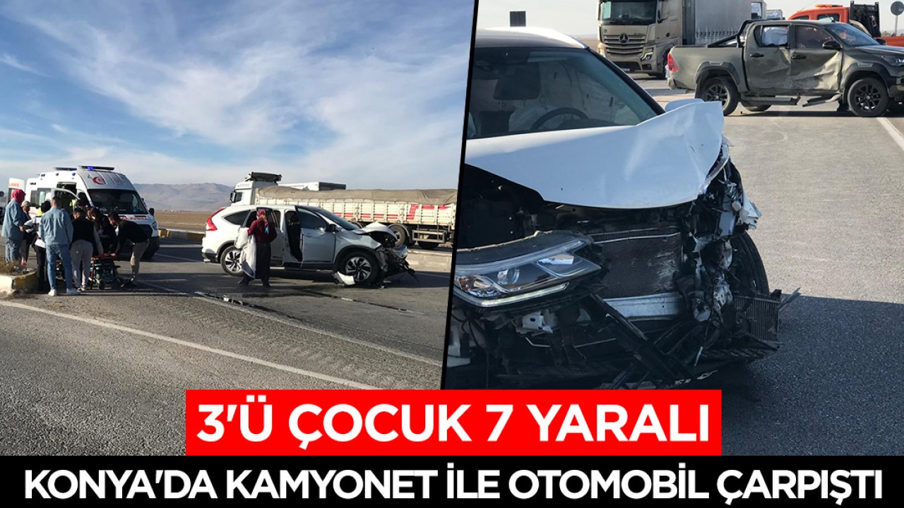 Konya'da kamyonet ile otomobil çarpıştı: 3'ü çocuk 7 yaralı