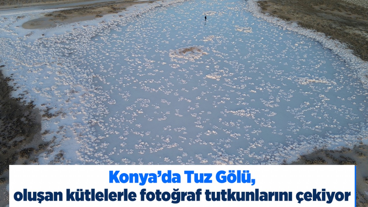 Konya’da Tuz Gölü, oluşan kütlelerle fotoğraf tutkunlarını çekiyor