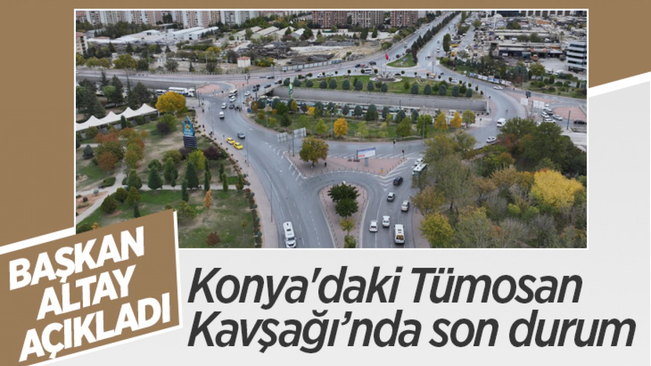 Konya'daki TÜMOSAN Kavşağı’nda son durum! Başkan Altay paylaştı