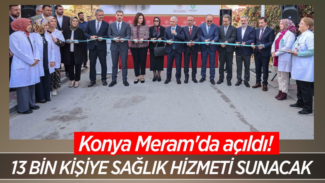 Konya Meram'da açıldı! 13 bin kişiye sağlık hizmeti sunacak