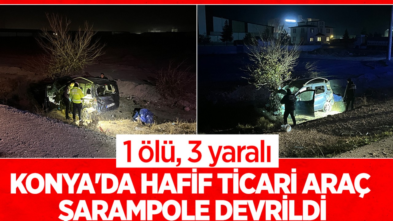Konya'da hafif ticari araç şarampole devrildi: 1 ölü, 3 yaralı