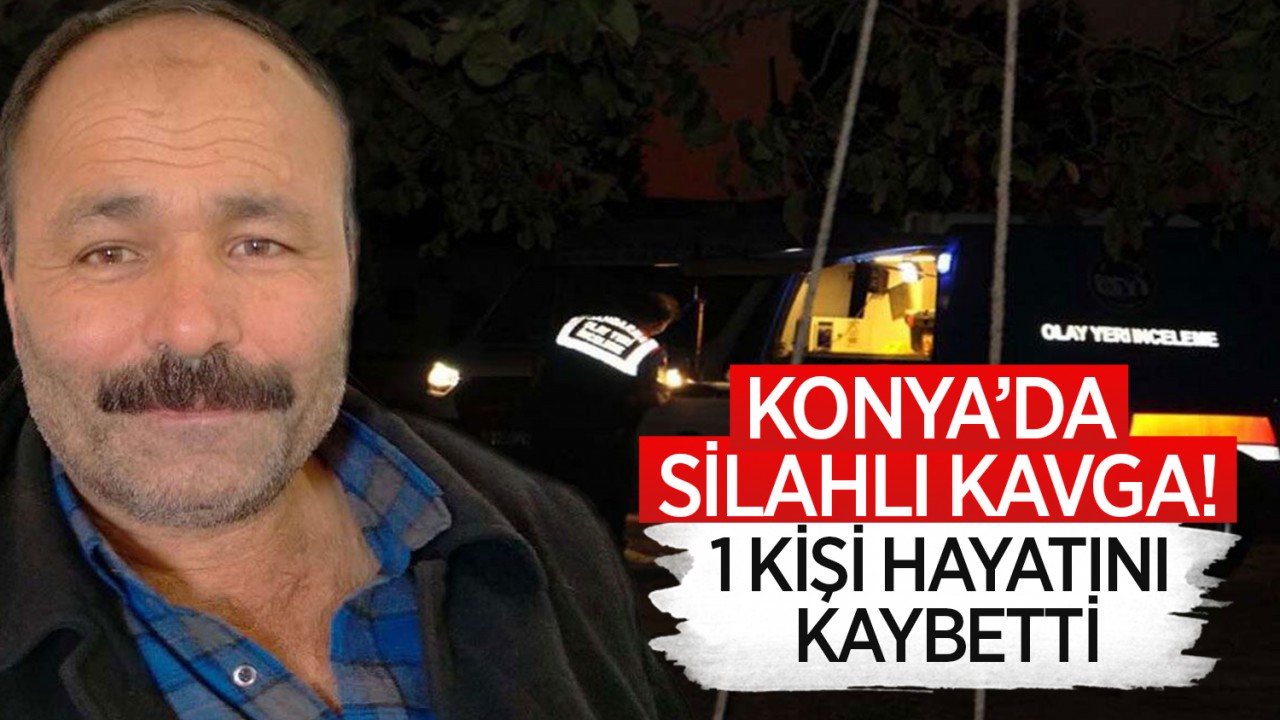 Konya'da silahlı kavga! 1 ölü
