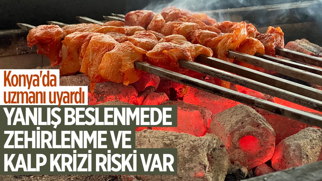 Konya'da uzmanı uyardı: "Yanlış beslenmede zehirlenme ve kalp krizi riski var"