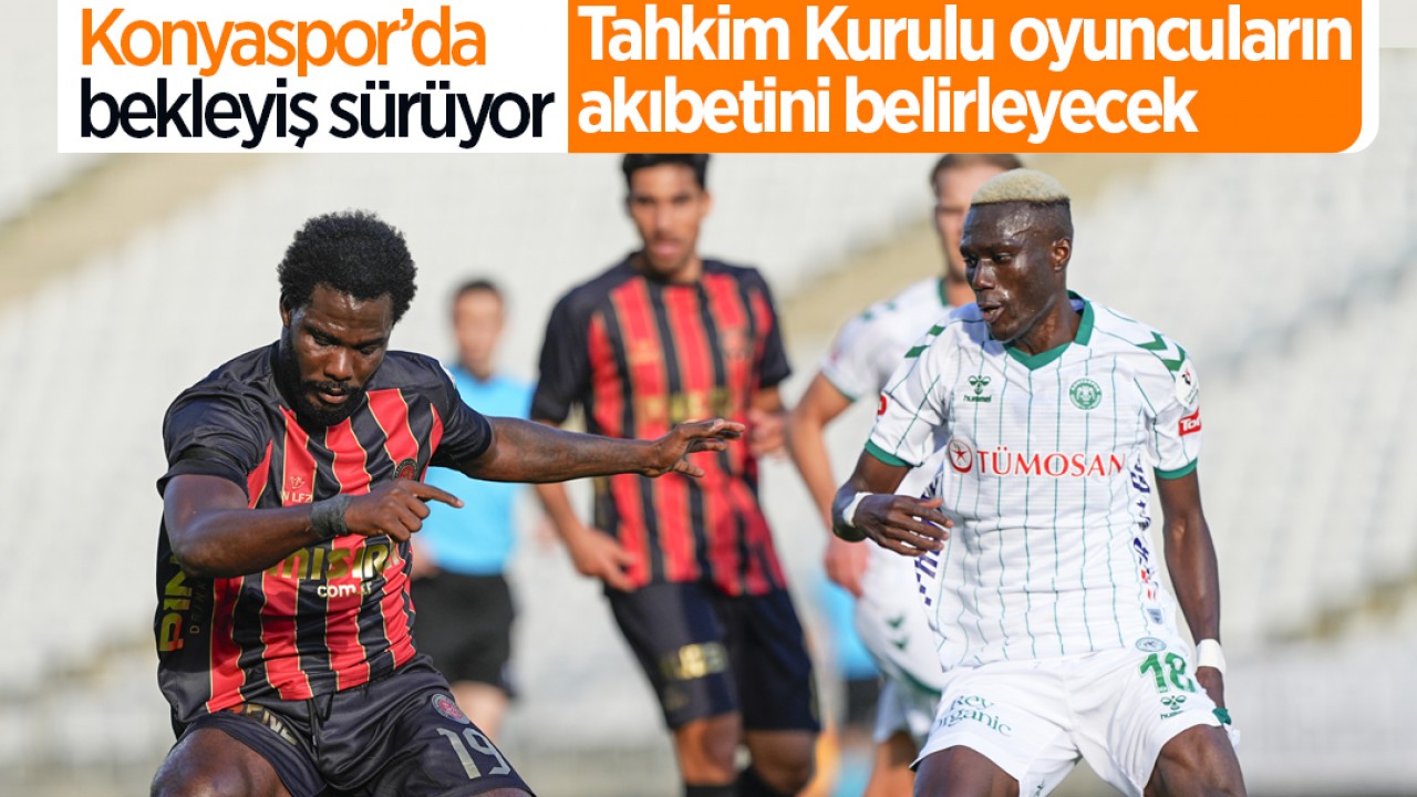 Konyaspor’da bekleyiş sürüyor: Tahkim Kurulu oyuncuların akıbetini belirleyecek