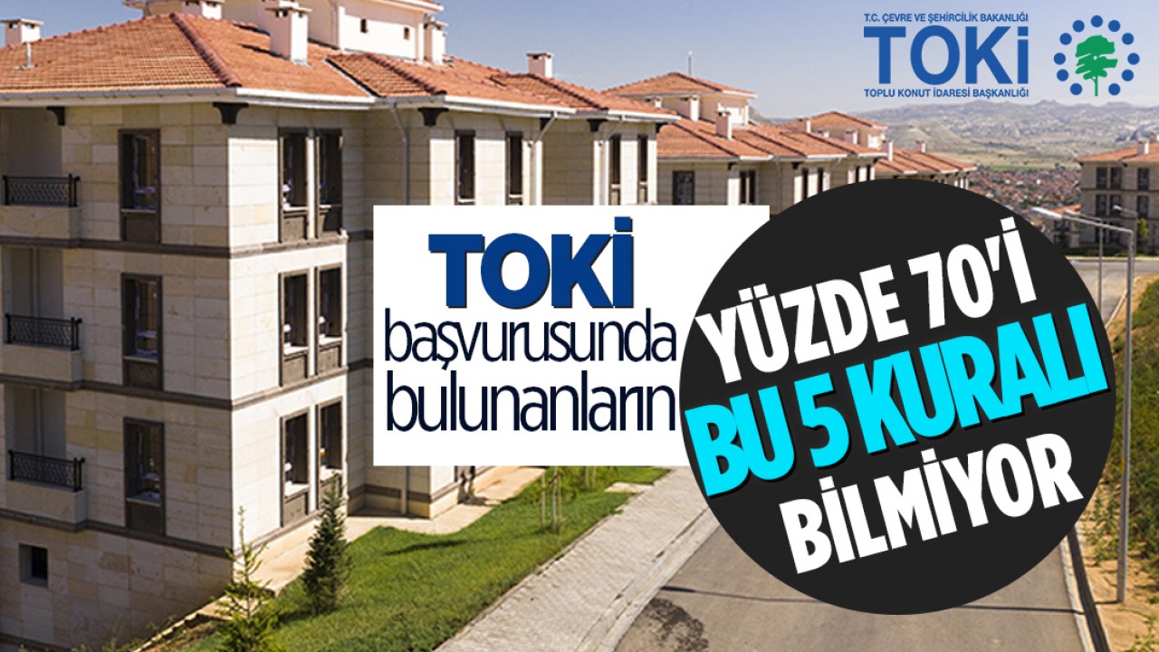 TOKİ başvurusunda bulunanların yüzde 70'i bu 5 kuralı bilmiyor!