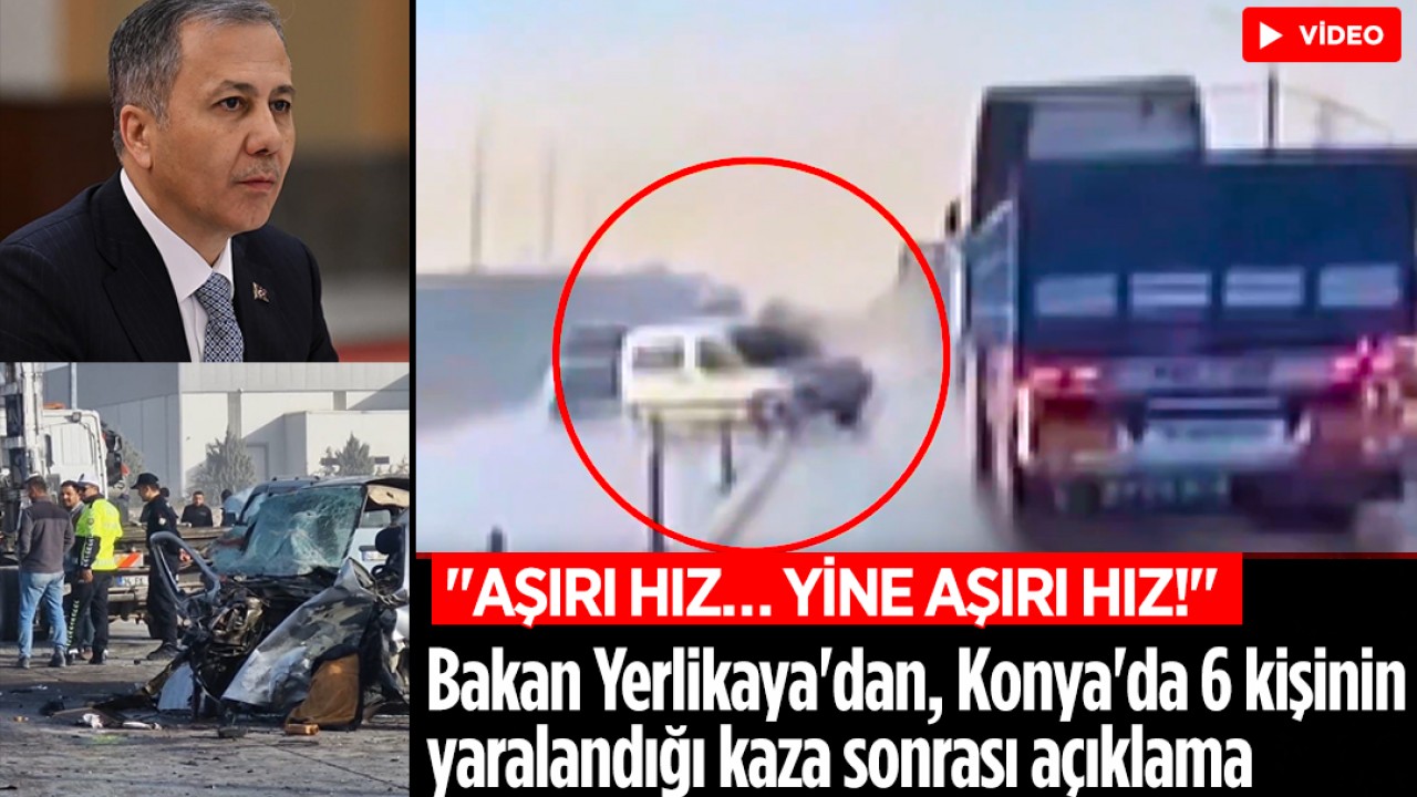 Bakan Ali Yerlikaya'dan, Konya'da 6 kişinin yaralandığı kaza sonrası açıklama: "Aşırı hız… Yine aşırı hız!"