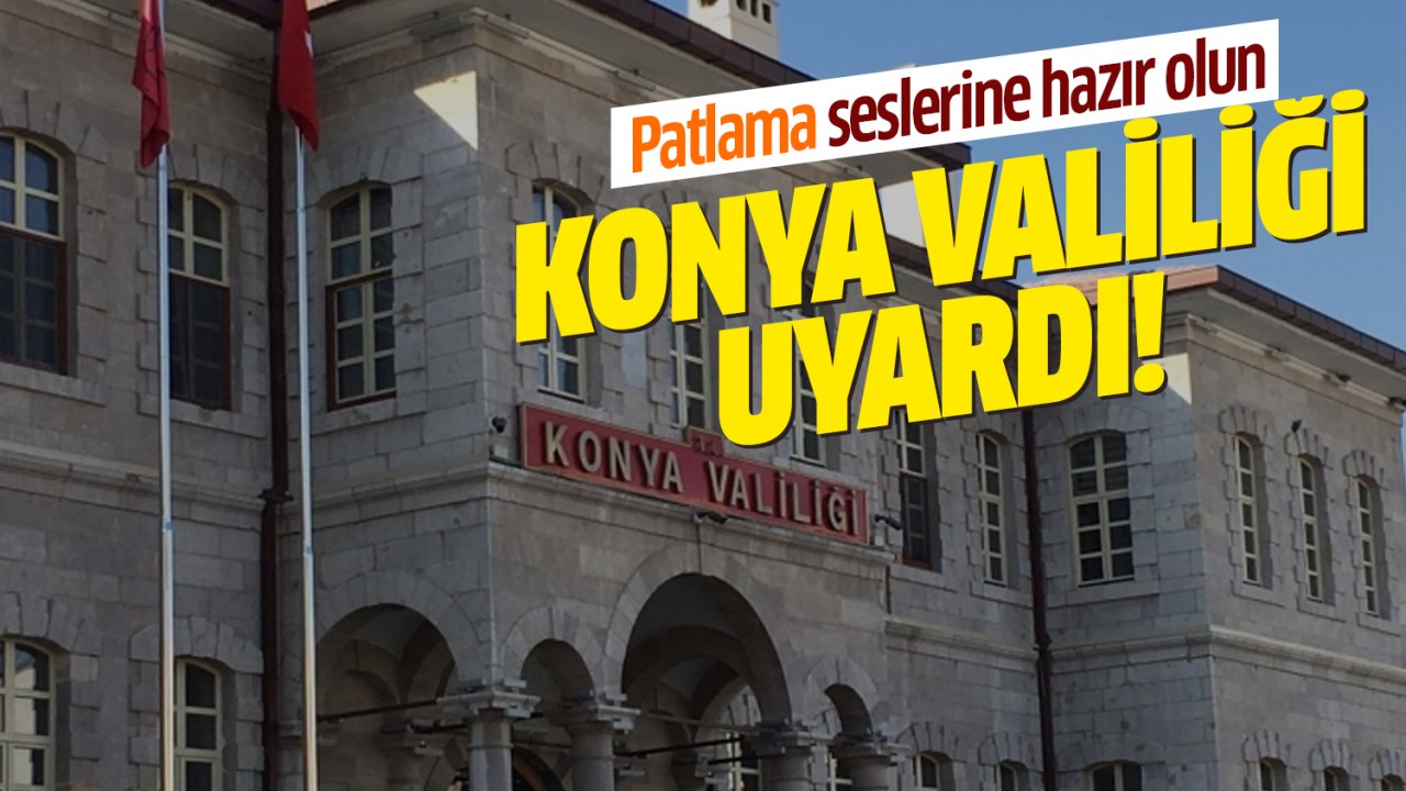 Konya Valiliği uyardı! Patlama seslerine hazır olun
