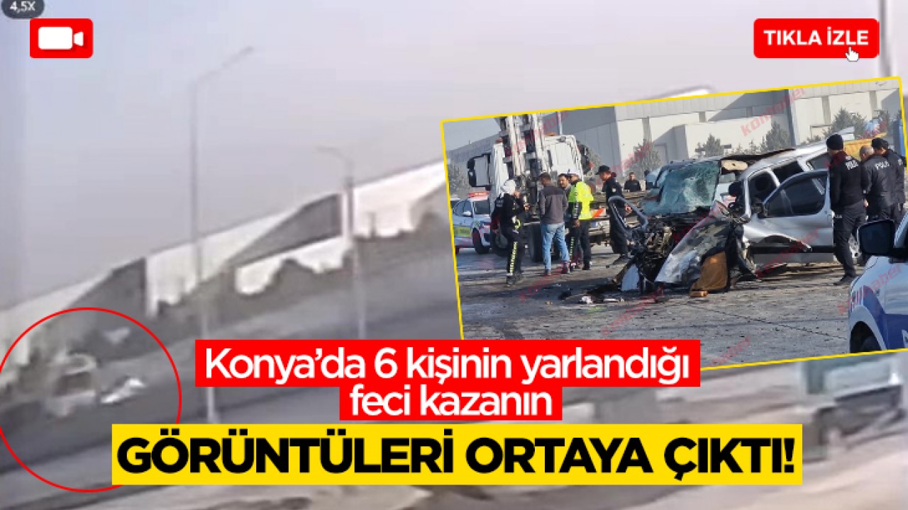 Konya’da 6 kişinin yaralandığı feci kazanın güvenlik kaydı ortaya çıktı!