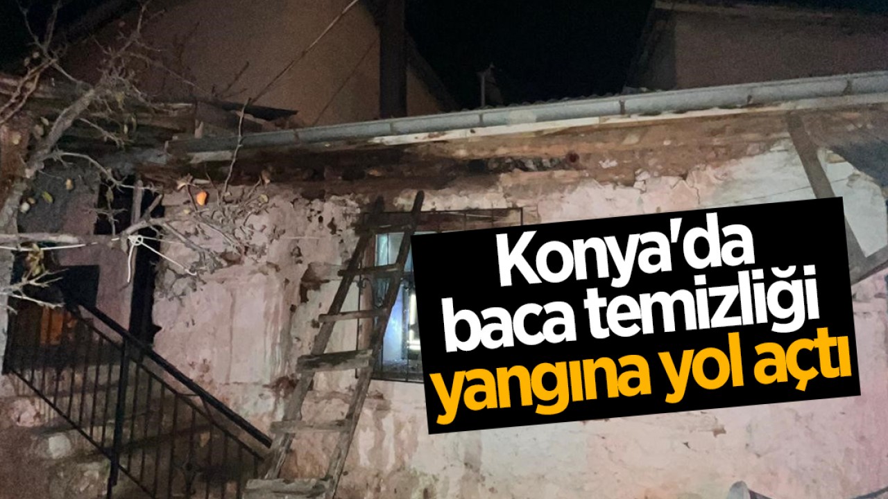 Konya'da baca temizliği yangına yol açtı