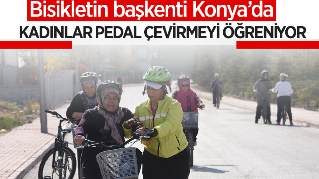 Bisikletin başkenti Konya’da kadınlar, pedal çevirmeyi öğreniyor