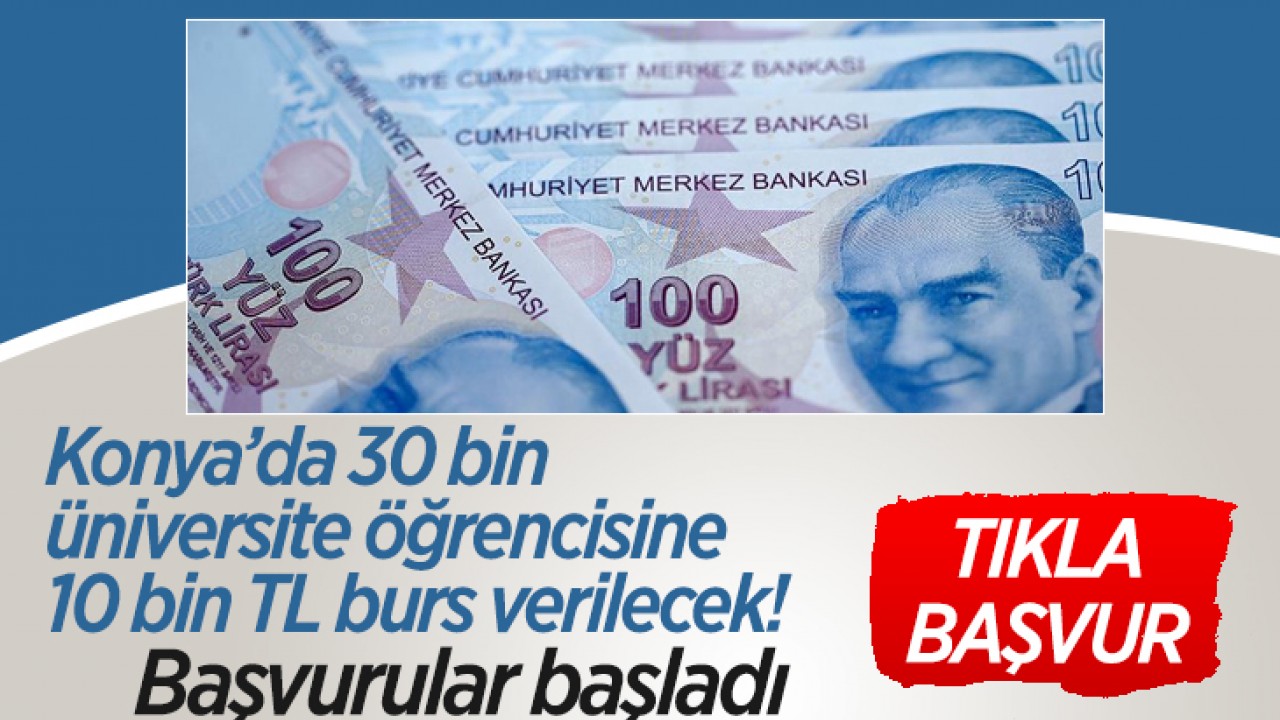 Konya’da 30 bin üniversite öğrencisine 10 bin TL burs verilecek! Başvurular başladı (TIKLA-BAŞVUR)