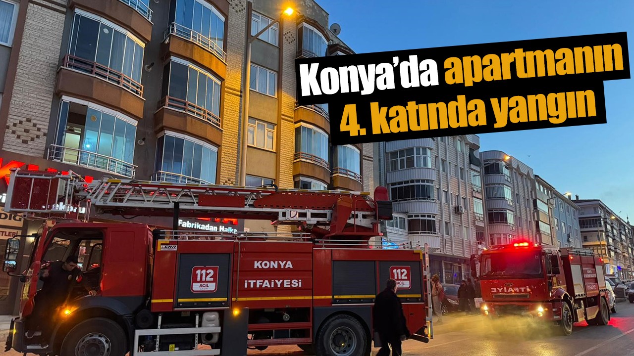 Konya’da apartmanın 4. katında yangın!