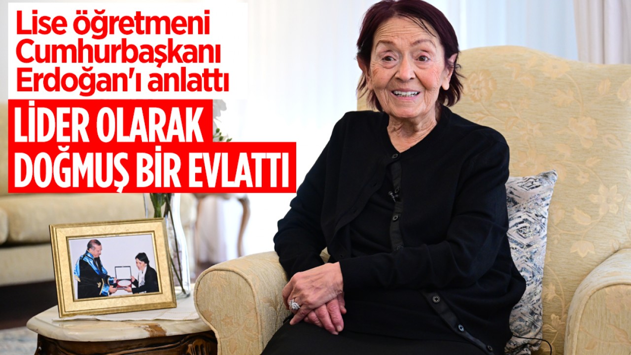 Lise öğretmeni Cumhurbaşkanı Erdoğan'ı anlattı: "Lider olarak doğmuş bir evlattı"