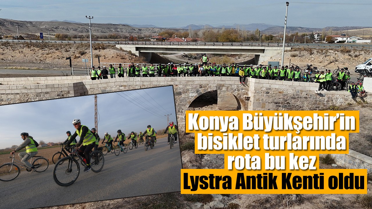 Konya Büyükşehir’in bisiklet turlarında rota bu kez Lystra Antik Kenti oldu