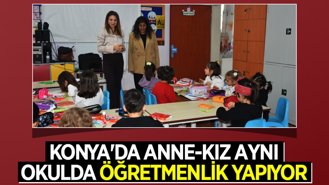 Konya'da anne-kız aynı okulda öğretmenlik yapıyor