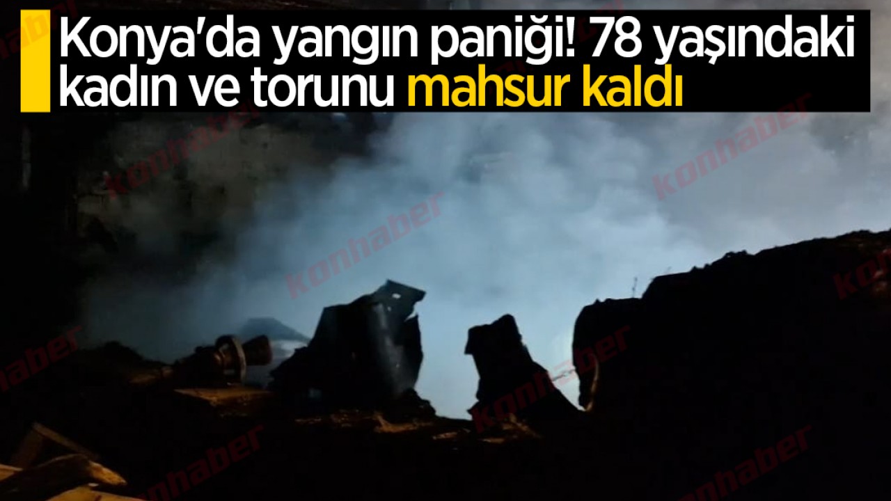 Konya'da yangın paniği! 78 yaşındaki kadın ve torunu mahsur kaldı