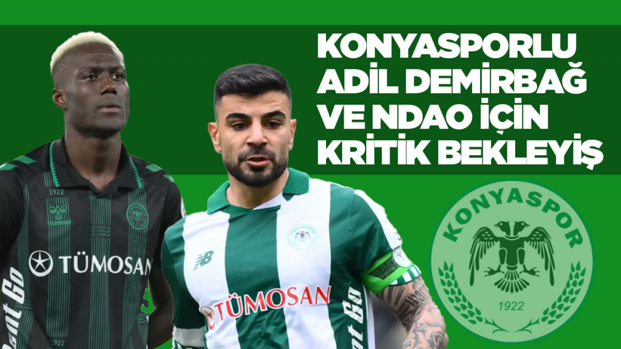Konyasporlu Adil Demirbağ ve Ndao için kritik bekleyiş