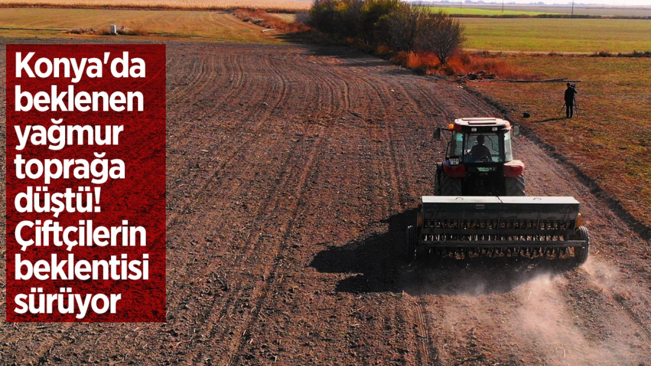 Konya'da beklenen yağmur toprağa düştü! Çiftçilerin beklentisi sürüyor