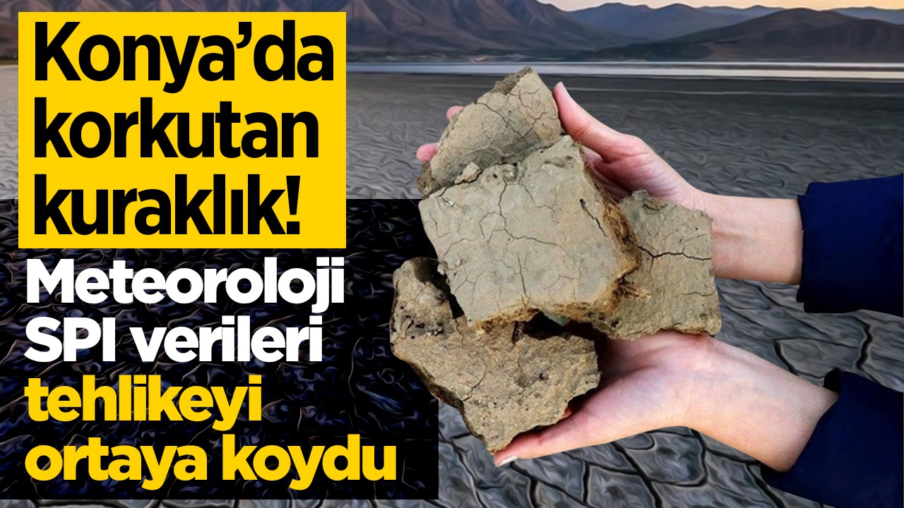 Konya’da korkutan kuraklık! Meteoroloji SPI verileri tehlikeyi ortaya koydu