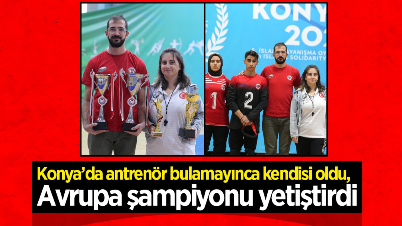 Konya’da antrenör bulamayınca kendisi oldu, Avrupa şampiyonu yetiştirdi