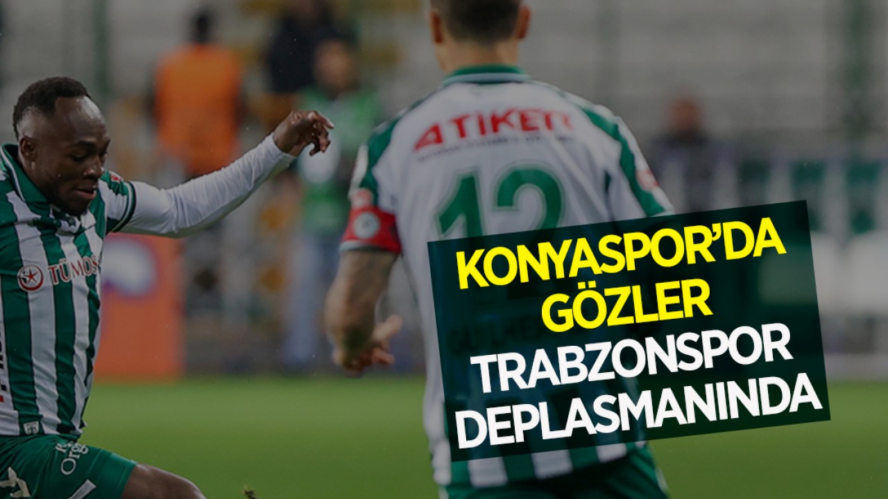 Konyaspor’da gözler Trabzonspor deplasmanında