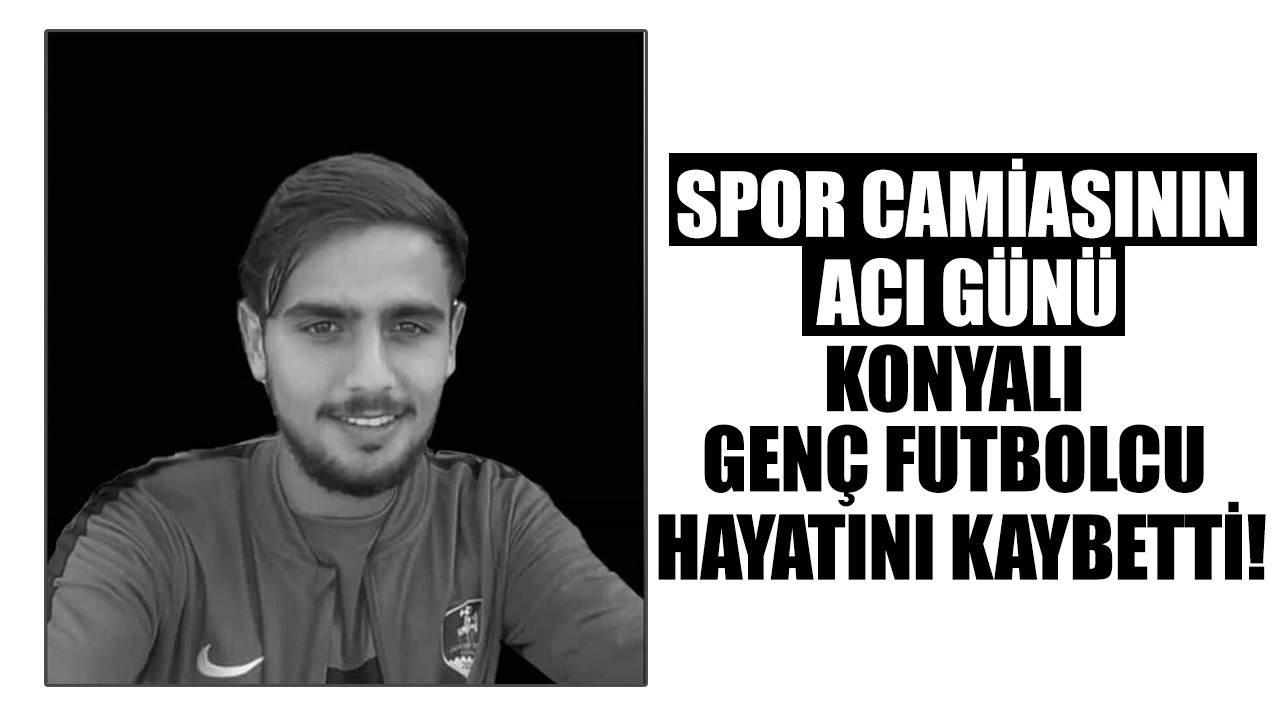 Spor camiasının acı günü: Konyalı genç futbolcu hayatını kaybetti!