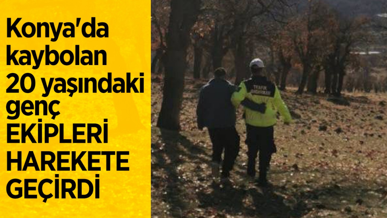 Konya'da kaybolan 20 yaşındaki genç ekipleri harekete geçirdi