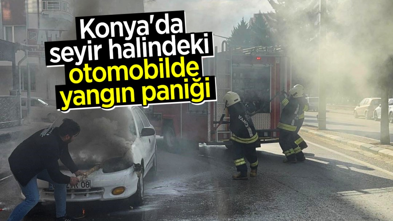 Konya'da seyir halindeki otomobilde yangın paniği