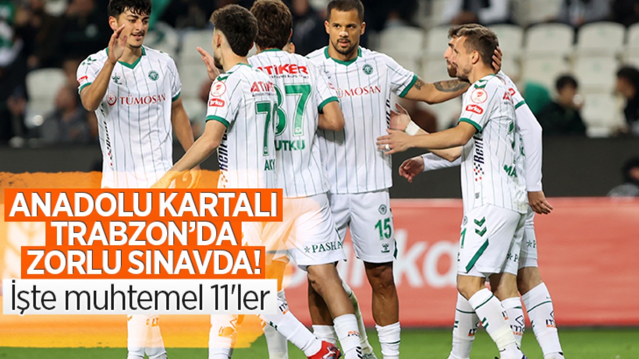 Anadolu Kartalı Trabzon’da zorlu sınavda! İşte muhtemel 11'ler