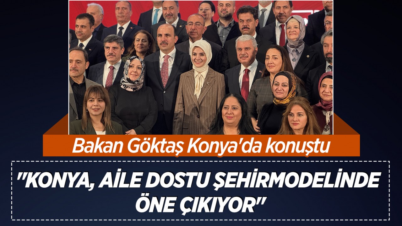 Bakan Göktaş, Konya'da konuştu: "Konya, aile dostu şehir modelinde öne çıkıyor"