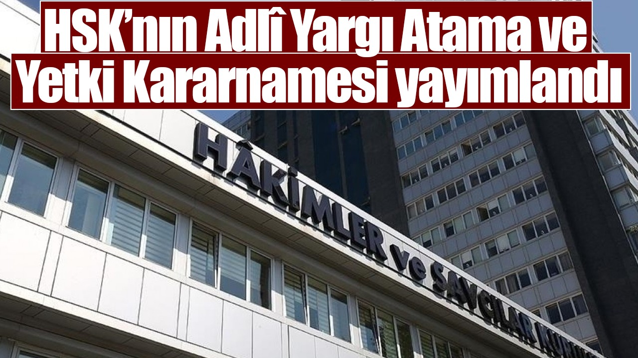 HSK’nın Adlî Yargı Atama ve Yetki Kararnamesi yayımlandı