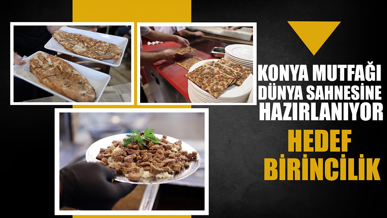 Konya mutfağı dünya sahnesine hazırlanıyor: Hedef birincilik