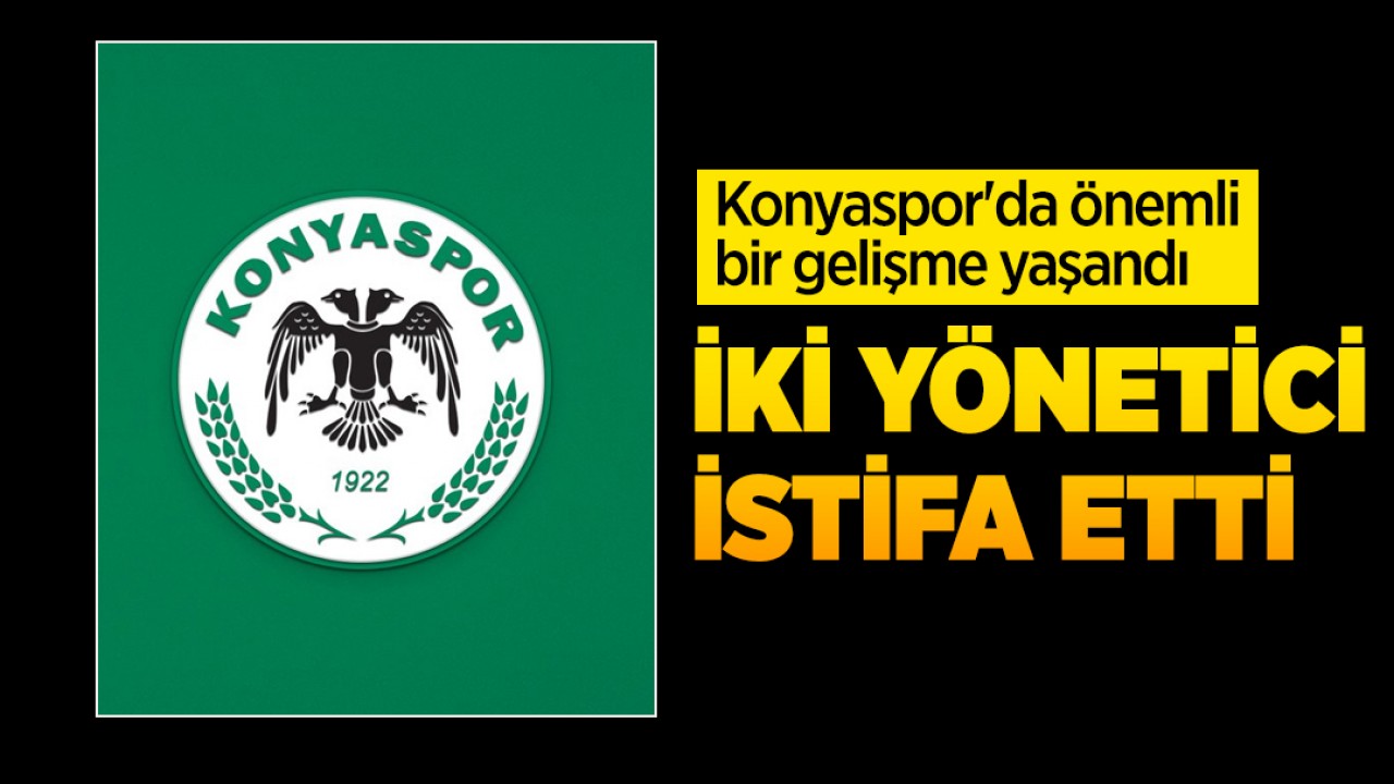 Konyaspor'da iki yönetici istifa etti